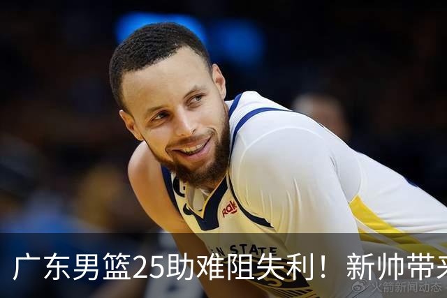 广东男篮25助难阻失利！新帅带来质变，山东外援班顿18+7+5被高估