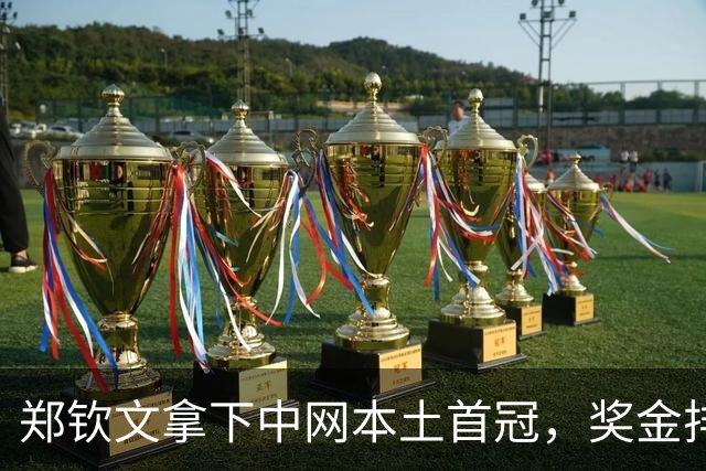 郑钦文拿下中网本土首冠，奖金排名大涨！靳东挑边，郑恺众星看台观战